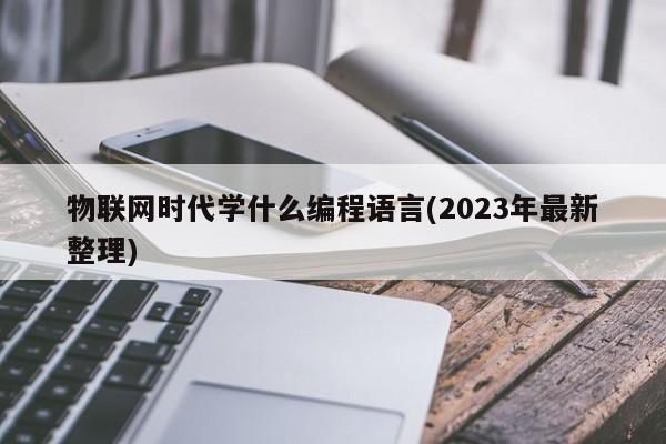 物联网要学哪些编程语言(学物联网要学什么语言)-图1 物联网要学哪些编程语言(学物联网要学什么语言)-图1