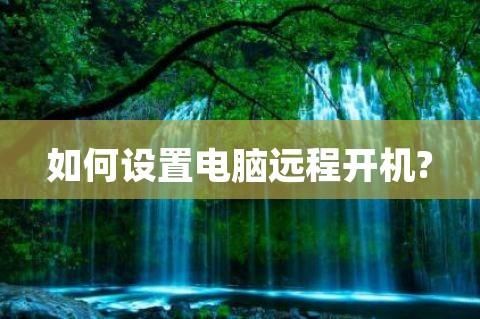 电脑远程启动（电脑远程启动开机）
