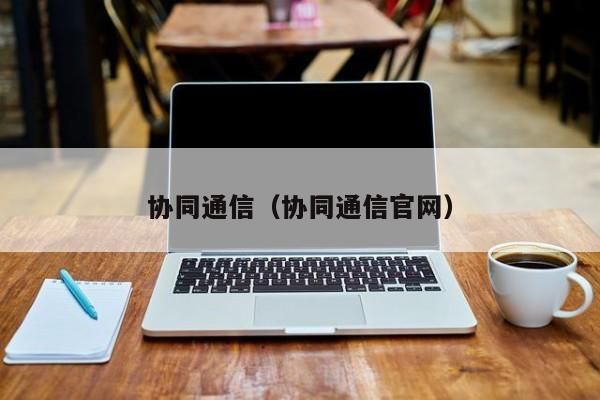 协同通信拨号（协同通信客服号码）