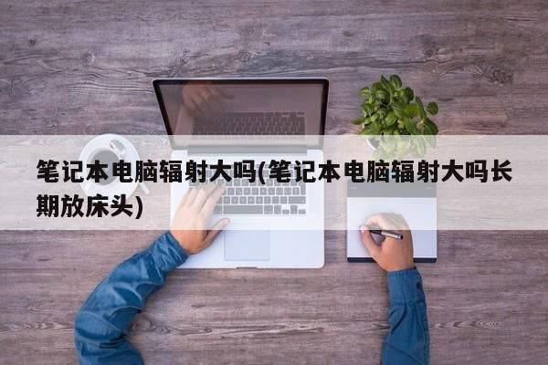 电脑辐射大吗(打印机电脑辐射大吗)-图2 电脑辐射大吗(打印机电脑辐射大吗)-图2